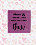 Tegeltje mama jij maakt van een huis een thuis