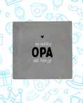 Tegeltje de liefste OPA ben jij!